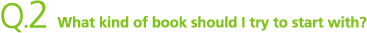 Q2.What kind of book should I try to start with?
